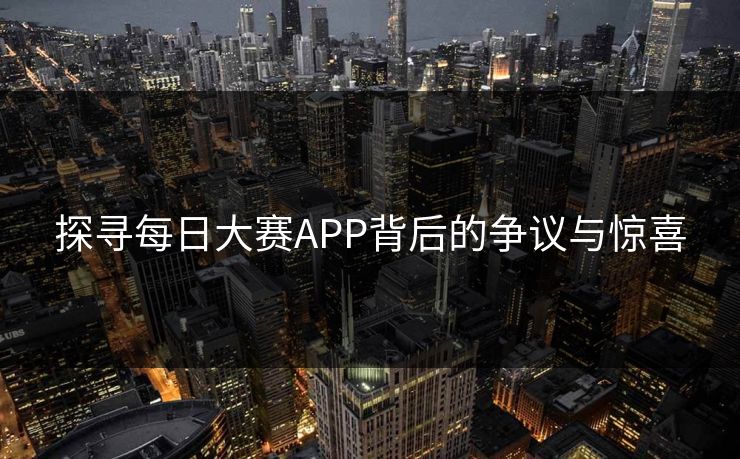 探寻每日大赛APP背后的争议与惊喜